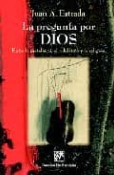 la pregunta por dios: entre la metafisica, el nihilismo y la reli gion-juan antonio estrada-9788433019639