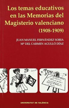 los temas educativos en las memorias del magisterio valenciano (1 908-1909)-juan manuel fernandez soria-maria del carmen agullo diaz-9788437054339