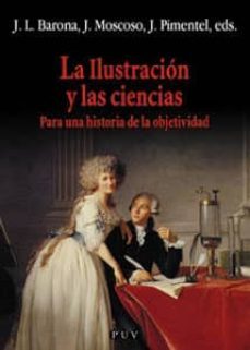 la ilustracion y las ciencias: para una historia de la objetivida d-josep lluis barona vilar-luis javier moscoso sarabia-9788437055039