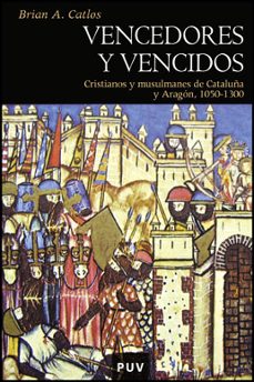 vencedores y vencidos: cristianos y musulmanes de cataluña y arag on 1050-1300-brian a. catlos-9788437067339