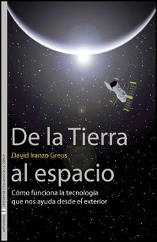 de la tierra al espacio: como funciona la tecnologia que nos ayud a desde el exterior-david iranzo greus-9788437078939