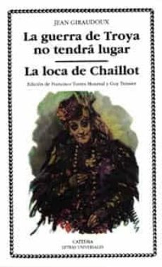 la guerra de troya no tendra lugar ; la loca de chaillot-jean giraudoux-9788437614939