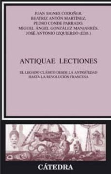 antiquae lectiones: el legado clasico desde la antiguedad hasta l a revolucion francesa-9788437622439