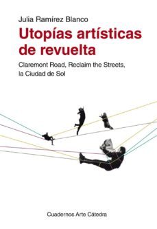 utopias artisticas de revuelta: claremont road, reclaim the stree ts, la ciudad de sol-julia ramirez blanco-9788437632339