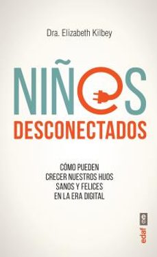 niños desconectados. como pueden crecer nuestros hijos sanos y felices en la era digital-elizabeth kilbey-9788441438439