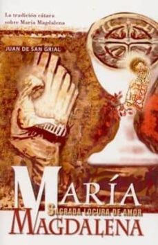maria magdalena, sagrada locura de amor: la tradicion catara sobr e maria magdalena-johann bereslavskiy-9788461206339