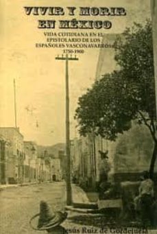 vivir y morir en mexico. vida cotidiana en el epistolario de los españoles vasconavarros 1750-1900-9788461540839