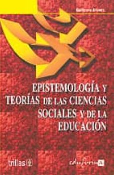 EPISTEMOLOGIA Y TEORIAS DE LAS CIENCIAS SOCIALES Y DE LA EDUCACIO N ...