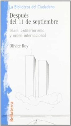 despues del 11 de septiembre: islam, antiterrorismo y orden inter nacional-olivier roy-9788472902039