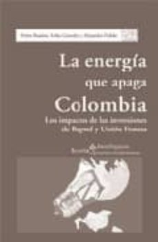 la energia que apaga colombia: los impactos de las inversiones de repsol y union fenosa-pedro ramiro-erika gonzalez-9788474269239