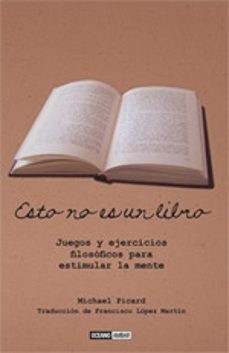 esto no es un libro: juegos y ejercicios filosoficos para estimul ar la mente-mihael picard-9788475566139