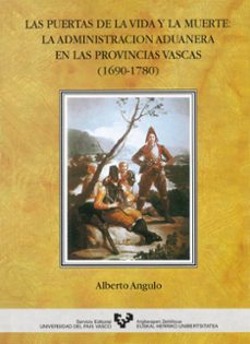 las puertas de la vida y la muerte: la administracion aduanera en las provincias vascas (1690-1780)-9788475857039