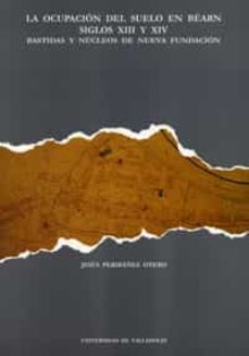 la ocupacion del suelo en bearn, siglos xiii y xiv-jesus peribañez otero-9788477627739