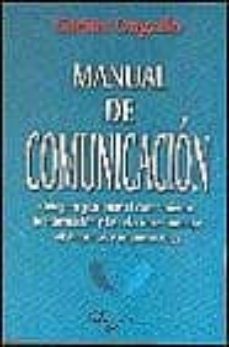 manual de comunicacion: guia para gestionar el conocimiento, la i nformacion y las relaciones humanas en empresas y organizaciones-carlos ongallo-9788481556339