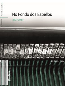 no fondo dos espellos 2011-2014-xose luis mendez ferrin-9788481589139