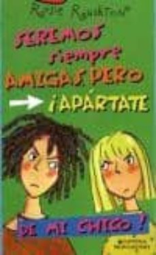 seremos siempre amigas pero ¡apartate de mi chico!-9788484411239