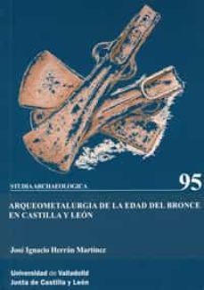 arqueometalurgia de la edad de bronce en castilla y leon-9788484484639