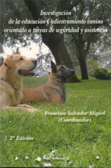 investigacion de la educacion y adiestramiento canino orientado a tareas de seguridad y asistencia-francisco salvador miguel-9788490311639