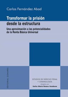 transformar la prision desde la estructura. una aproximacion a la s potencialidades de la renta basica universal-carlos fernandez abad-9788490459539