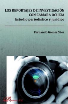los reportajes de investigacion con camara oculta: estudio periodistico y juridico-fernando gomez saez-9788490854839