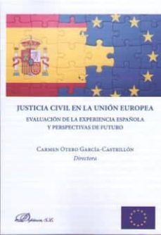 justicia civil en la union europea: evaluacion de la experiencia española y perspectivs de futuro-carmen otero garcia castrillon-9788491480839