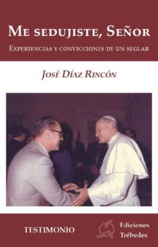 me sedujiste, señor: experiencias y convicciones de un seglar-jose a diaz rincon-9788493908539