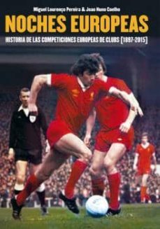 noches europeas: historia de las competiciones europeas de clubs (1897-2015)-miguel lourenço pereira-9788494458439