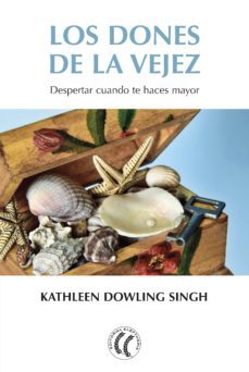 los dones de la vejez: despertar cuando te haces mayor-kathleen dowling singh-9788494759239