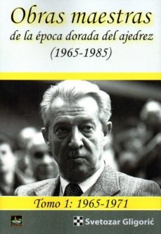 obras maestras de la epoca dorada del ajedrez (1965-1985) tomo i: 1965-1971-svetozar gligoric-9788494817939