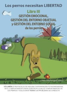 los perros necesitan libertad. libro iii: gestion emocional, gest ion del entorno objetual y gestion del entorno social de los perros-carlos a. lopez garcia-9788494967139