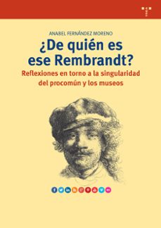 ¿de quien es ese rembrandt?: reflexiones en torno a la singularidad del procomun y los museos-anabel fernandez moreno-9788497048439
