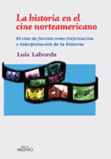 la historia en el cine norteamericano (el cine de ficcion como (r e) creacion e interp. de la historia-luis laborda-9788497433839