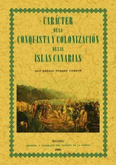 caracter de la conquista y colonizacion de las islas canarias (ed . facsimil)-rafael torres campos-9788497610339