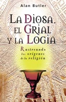 la diosa, el grial y la logia: rastreando los origenes de la reli gion-9788497773539