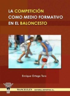 la competicion como medio formativo en el baloncesto-enrique ortega toro-9788498230239