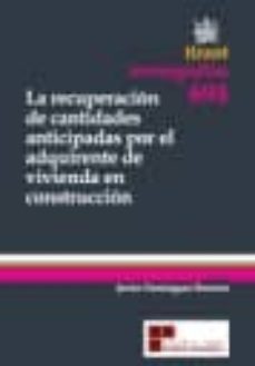 la recuperacion de cantidades anticipadas por el adquiriente de v ivienda en construccion-javier dominguez romero-9788498767339