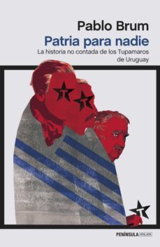 patria para nadie: la historia no contada de los tupamaros de uruguay-pablo brum-9788499425139