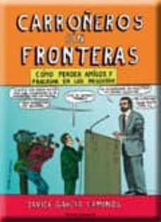 carroñeros sin fronteras: como perder amigos y fracasar en los ne gocios-javier garcia caminos-9788499460239