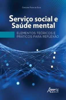 serviço social e saude mental: elementos teoricos e praticos para reflexo (ebook)-carolina flexa da silva-9788547337339
