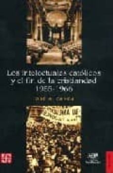los intelectuales catolicos y el fin de la cristiandad, 1955-1966-jose a. zanca-9789505576739