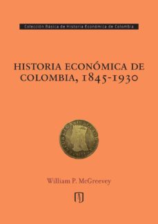 historia económica de colombia, 1845-1930 (ebook)-william paul mcgreevey-9789587741339
