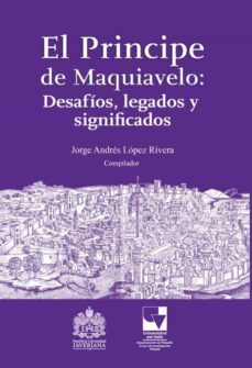 el principe de maquiavelo: desafíos, legado y significados (ebook)-lopez rivera jorge andre-9789588856339