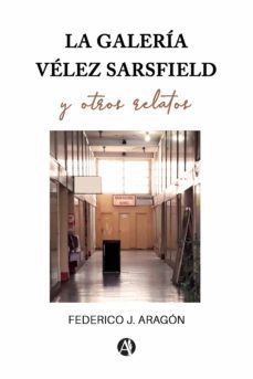 la galería vélez sarsfield y otros relatos (ebook)-federico julio aragon-9789878721439