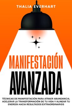 manifestacion avanzada: tecnicas de manifestacion para atraer abundancia, acelerar la transformacion de tu vida y alinear tu energia hacia resultados extraordinarios (ebook)-9789925388639