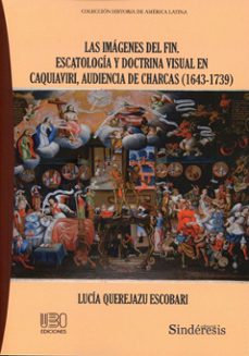 las imágenes del fin. escatología y doctrina visual en caquiaviri , audiencia de charcas (1643-1739)-lucia querejazu escobari-9791387929039