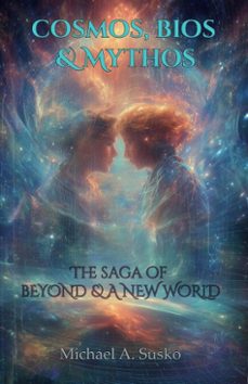 cosmos, bios, mythos &amp; logos: an unfolding of time sagain beyond and a new world (ebook)-michael a. susko-9798231117239