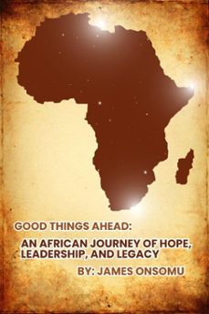 good things ahead: an african journey of hope, leadership and legacy (ebook)-james nyambego onsomu-9798231854639