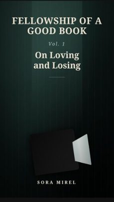 fellowship of a good book vol. 1 - on loving and losing (ebook)-sora mirel-9798233039539