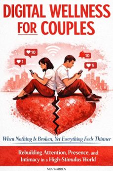 digital wellness for couples: when nothing is broken, yet everything feels thinner - rebuilding attention, presence, and intimacy in a high-stimulus world (ebook)-mia warren-9798233542039