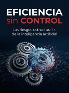 eficiencia sin control: los riesgos estructurales de la inteligencia artificial (ebook)-juan a. pena-9798233947339